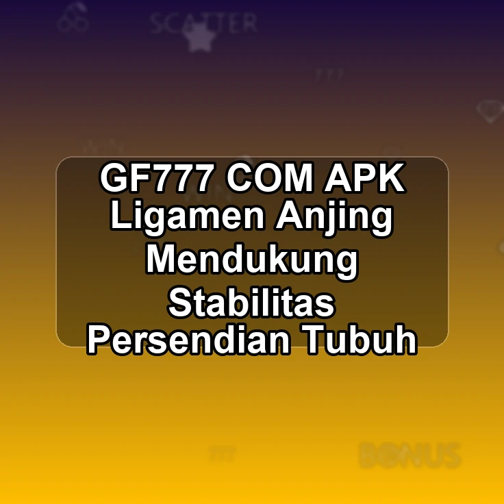 GF777.COM APK ~~ Ligamen Anjing Mendukung Stabilitas Persendian Tubuh
