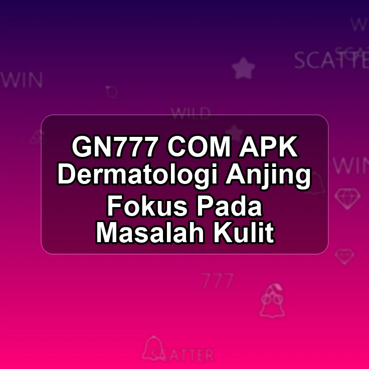 GN777.COM APK ?? Dermatologi Anjing Fokus Pada Masalah Kulit