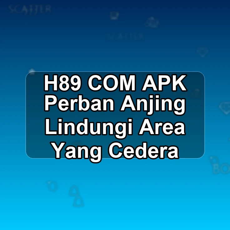 H89.COM APK (( Perban Anjing Lindungi Area Yang Cedera