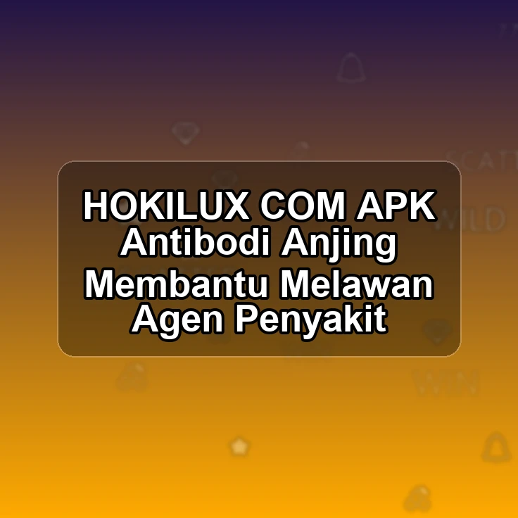 HOKILUX.COM APK ^^ Antibodi Anjing Membantu Melawan Agen Penyakit
