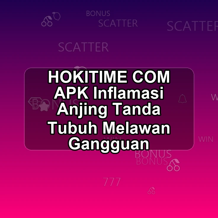 HOKITIME.COM APK ## Inflamasi Anjing Tanda Tubuh Melawan Gangguan