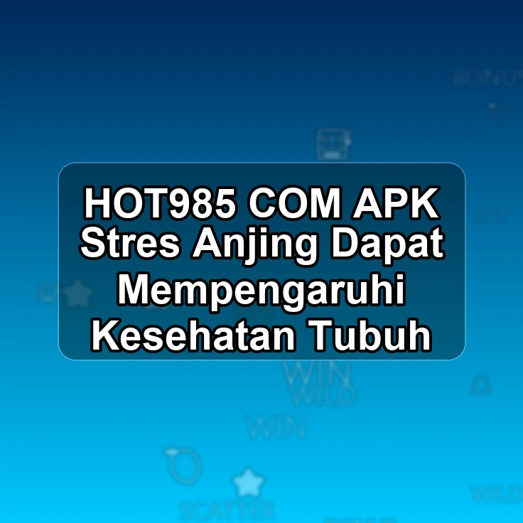 HOT985.COM APK %% Stres Anjing Dapat Mempengaruhi Kesehatan Tubuh