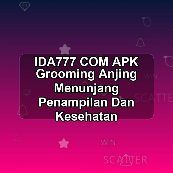 IDA777.COM APK >- Grooming Anjing Menunjang Penampilan Dan Kesehatan