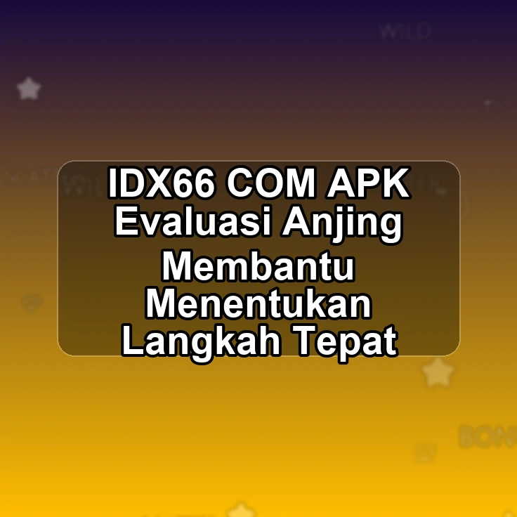 IDX66.COM APK #> Evaluasi Anjing Membantu Menentukan Langkah Tepat
