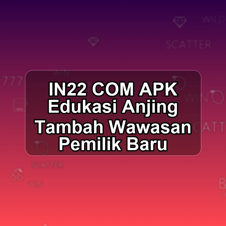 IN22.COM APK %> Edukasi Anjing Tambah Wawasan Pemilik Baru