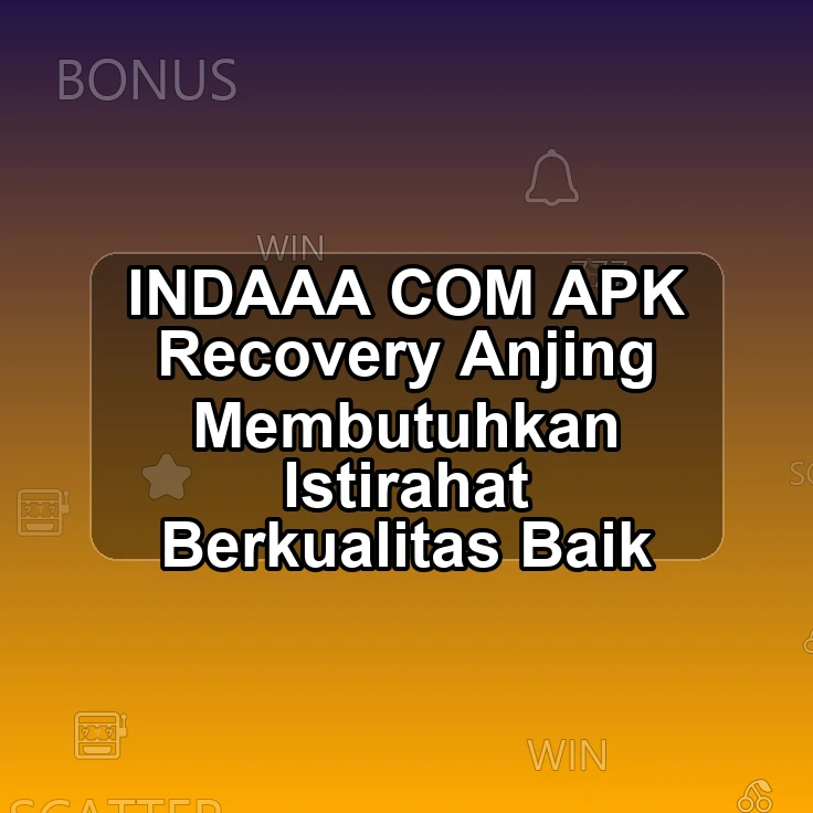 INDAAA.COM APK <& Recovery Anjing Membutuhkan Istirahat Berkualitas Baik