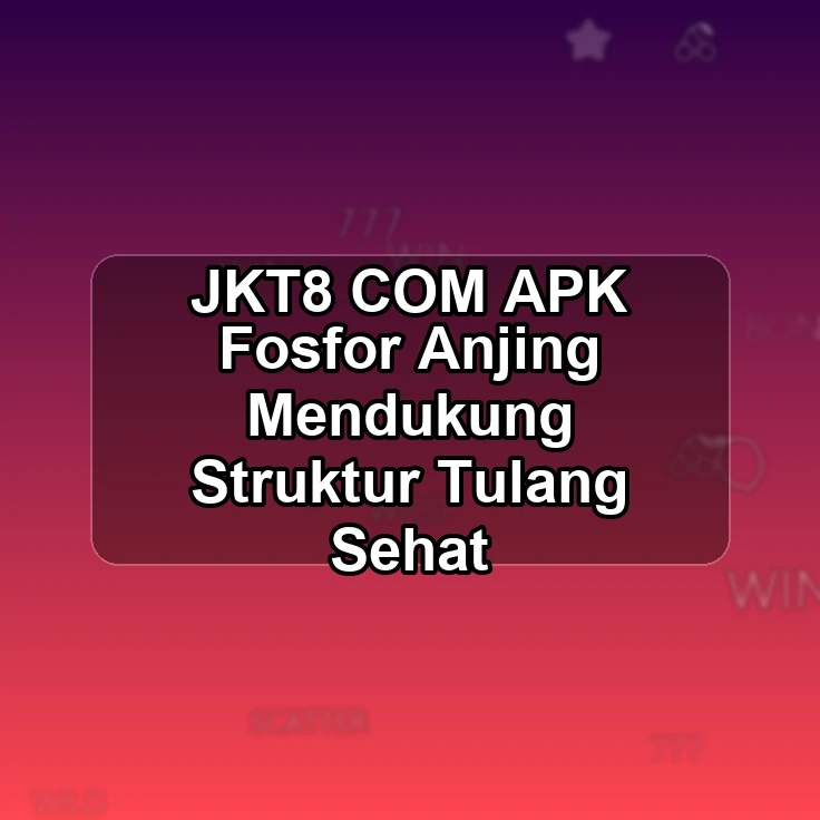 JKT8.COM APK <~ Fosfor Anjing Mendukung Struktur Tulang Sehat