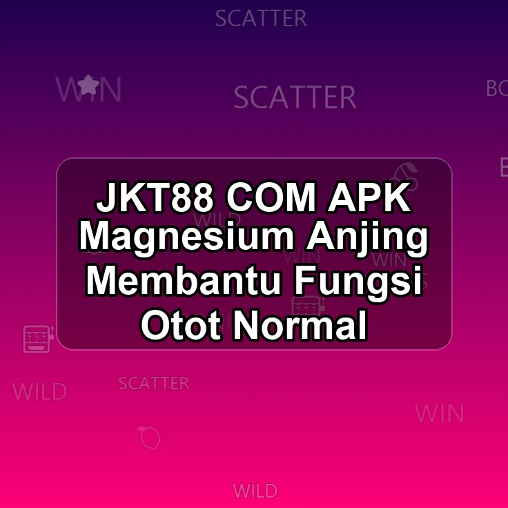 JKT88.COM APK :> Magnesium Anjing Membantu Fungsi Otot Normal