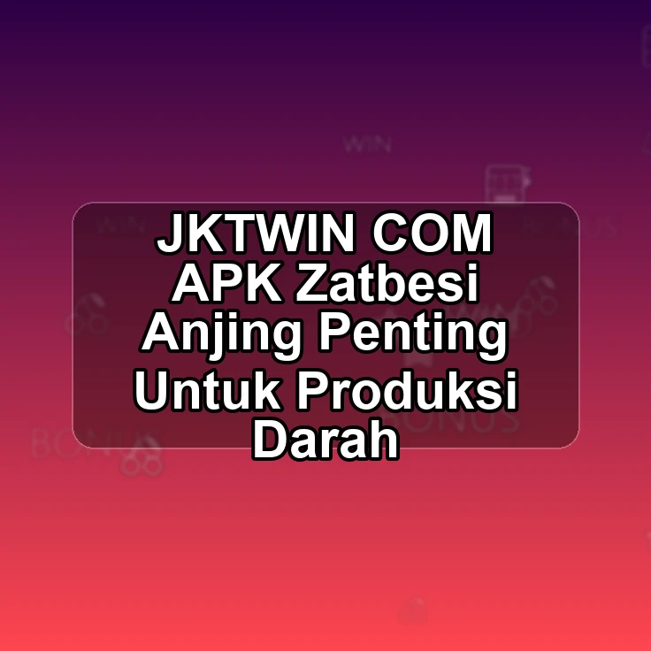JKTWIN.COM APK |> Zatbesi Anjing Penting Untuk Produksi Darah