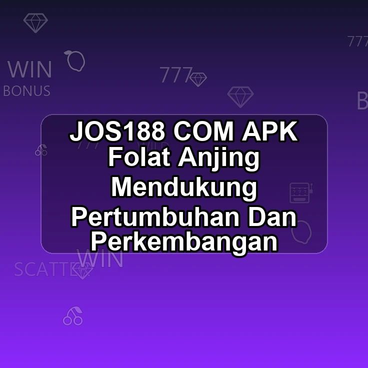 JOS188.COM APK <| Folat Anjing Mendukung Pertumbuhan Dan Perkembangan