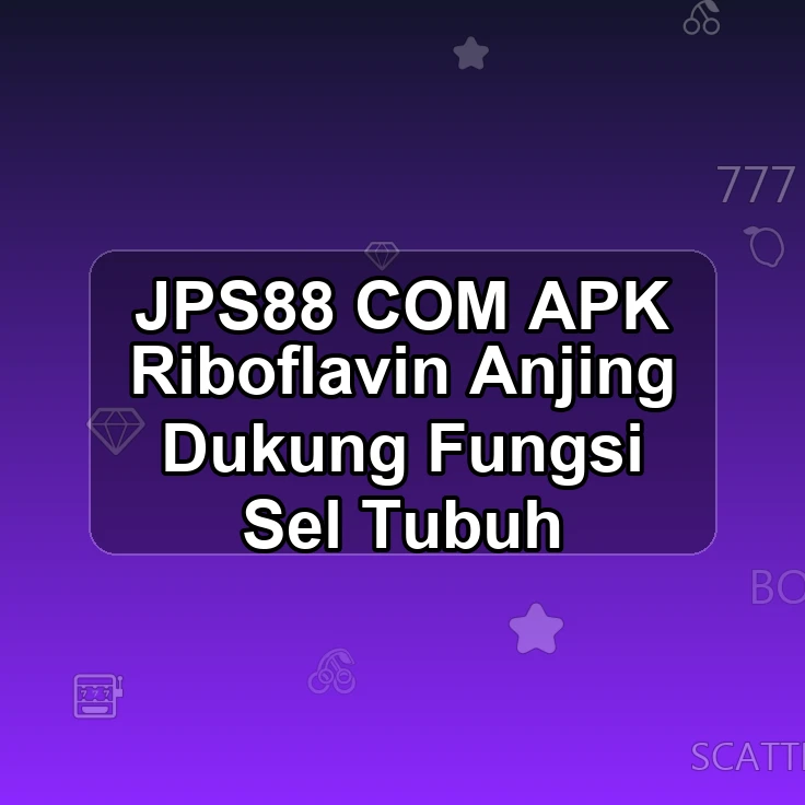JPS88.COM APK =| Riboflavin Anjing Dukung Fungsi Sel Tubuh