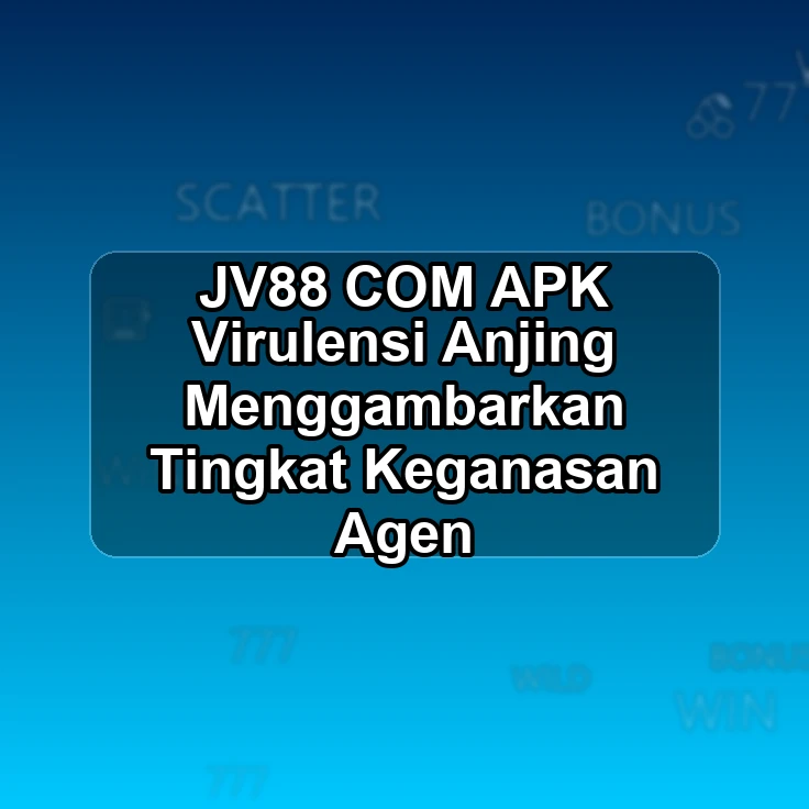 JV88.COM APK ~> Virulensi Anjing Menggambarkan Tingkat Keganasan Agen