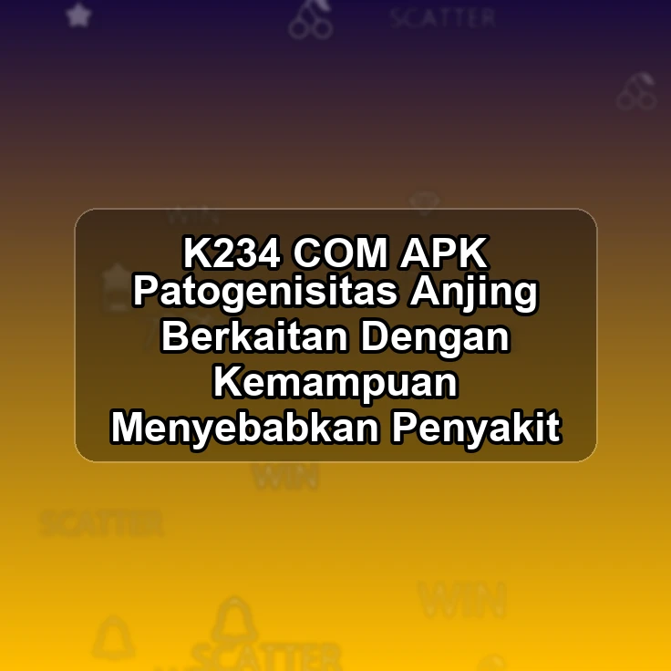 K234.COM APK <~ Patogenisitas Anjing Berkaitan Dengan Kemampuan Menyebabkan Penyakit