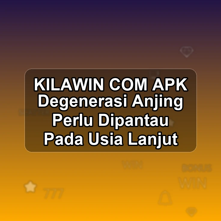 KILAWIN.COM APK |! Degenerasi Anjing Perlu Dipantau Pada Usia Lanjut