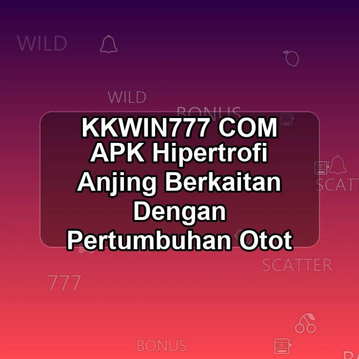 KKWIN777.COM APK |? Hipertrofi Anjing Berkaitan Dengan Pertumbuhan Otot