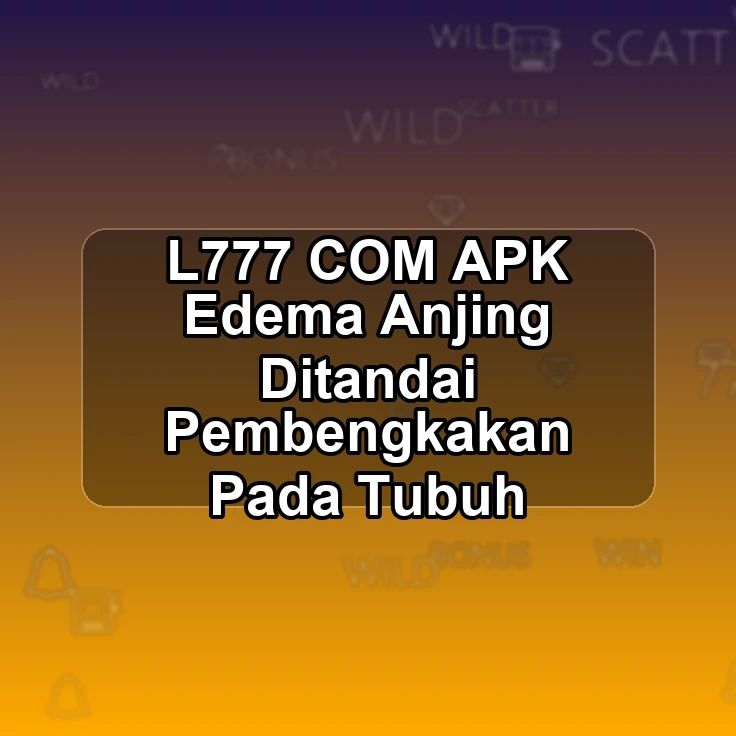 L777.COM APK |~ Edema Anjing Ditandai Pembengkakan Pada Tubuh