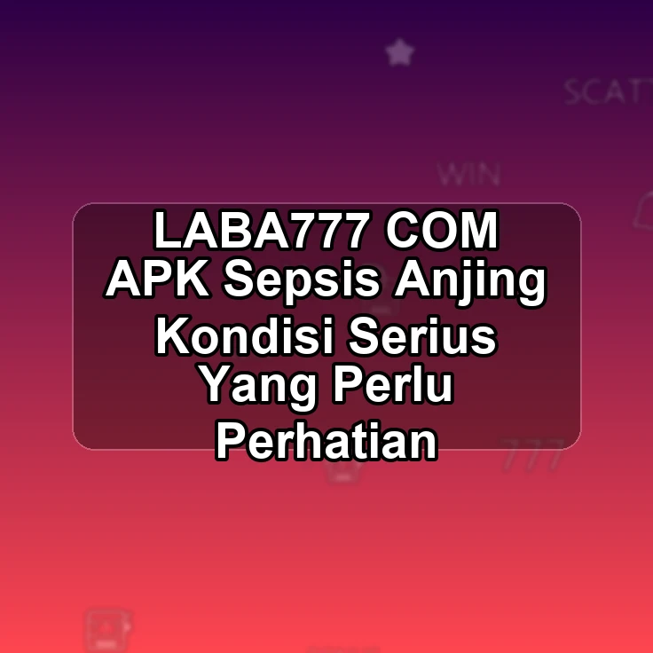LABA777.COM APK :| Sepsis Anjing Kondisi Serius Yang Perlu Perhatian