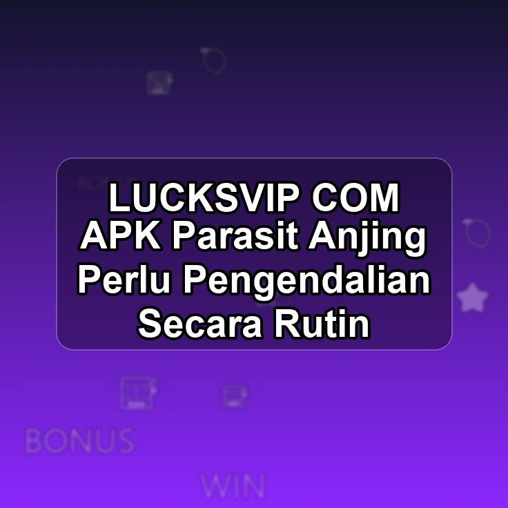LUCKSVIP.COM APK /| Parasit Anjing Perlu Pengendalian Secara Rutin