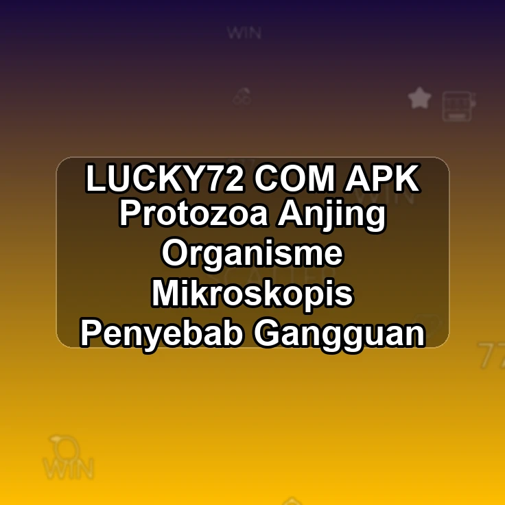 LUCKY72.COM APK |/ Protozoa Anjing Organisme Mikroskopis Penyebab Gangguan
