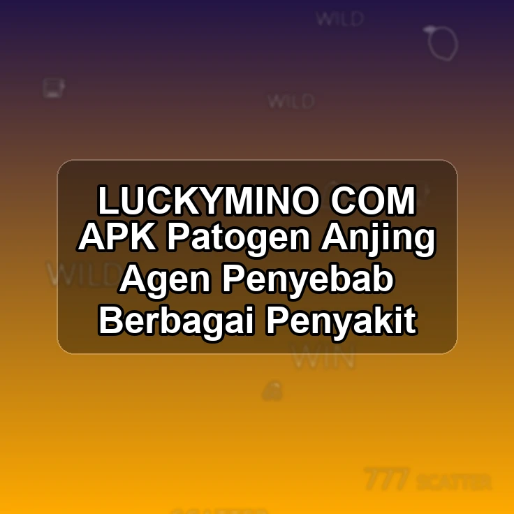 LUCKYMINO.COM APK *< Patogen Anjing Agen Penyebab Berbagai Penyakit