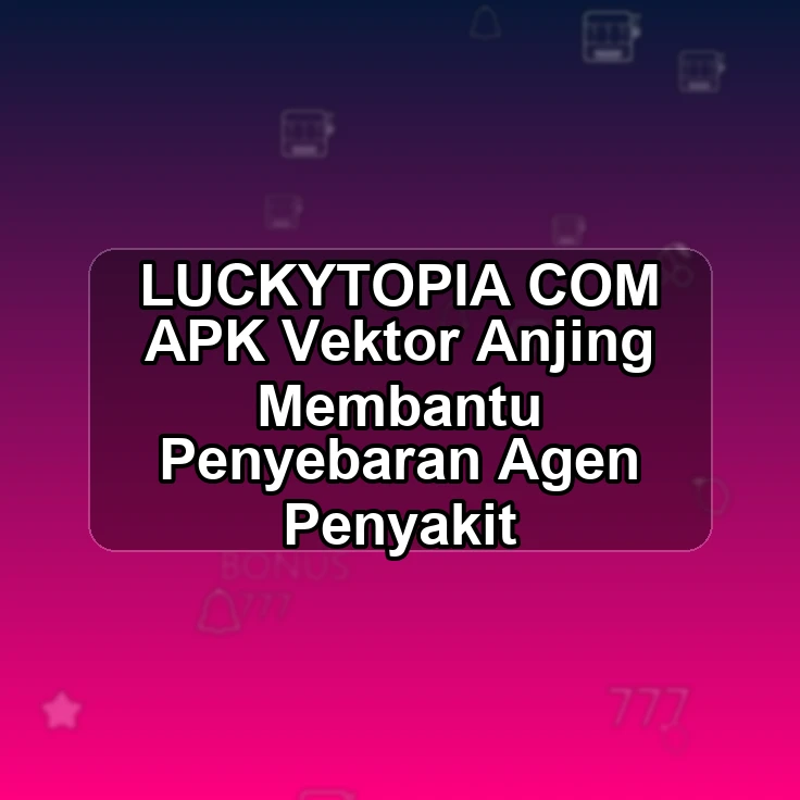 LUCKYTOPIA.COM APK ># Vektor Anjing Membantu Penyebaran Agen Penyakit