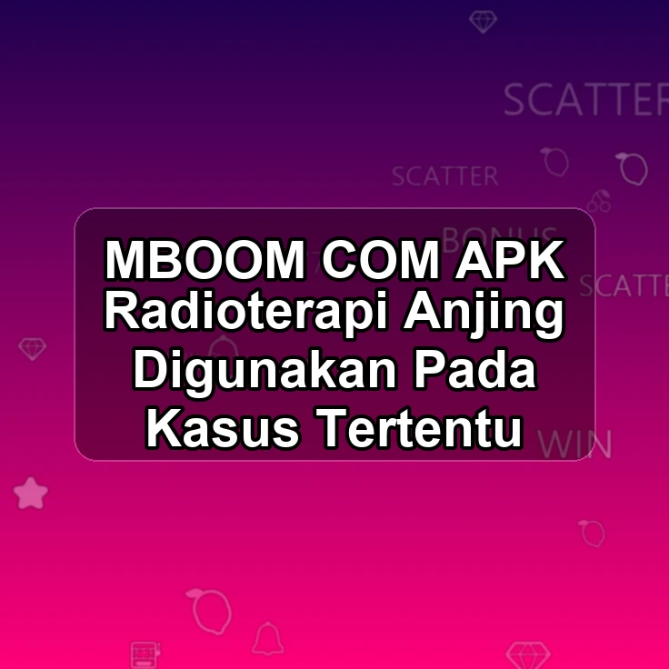 MBOOM.COM APK <& Radioterapi Anjing Digunakan Pada Kasus Tertentu