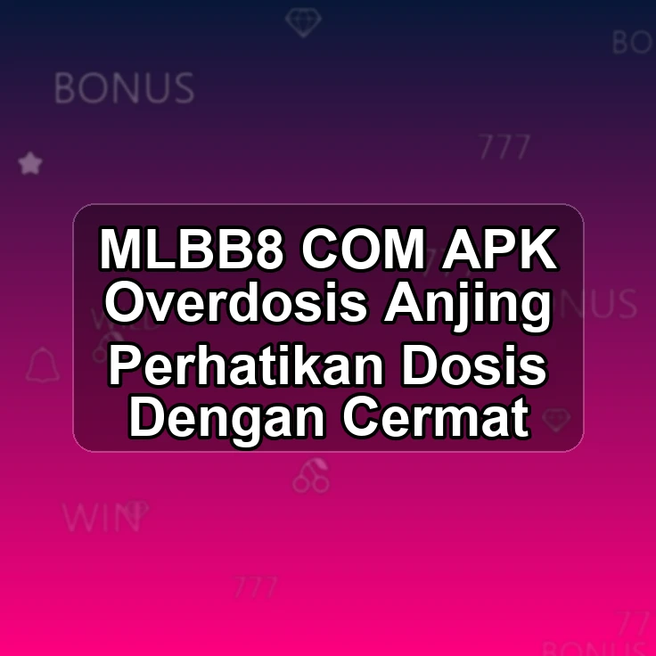 MLBB8.COM APK >^ Overdosis Anjing Perhatikan Dosis Dengan Cermat