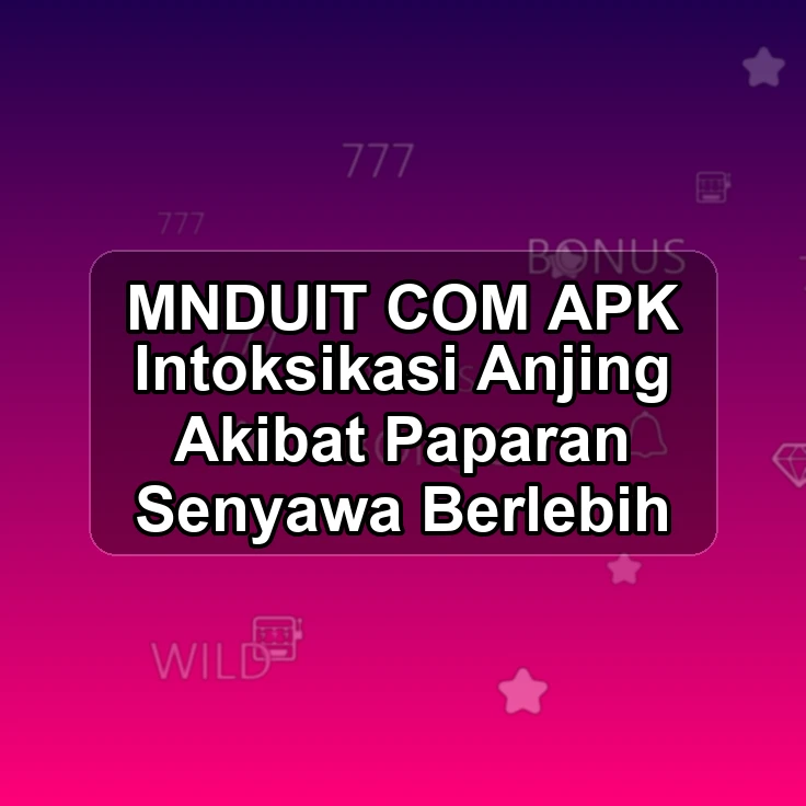 MNDUIT.COM APK ^< Intoksikasi Anjing Akibat Paparan Senyawa Berlebih