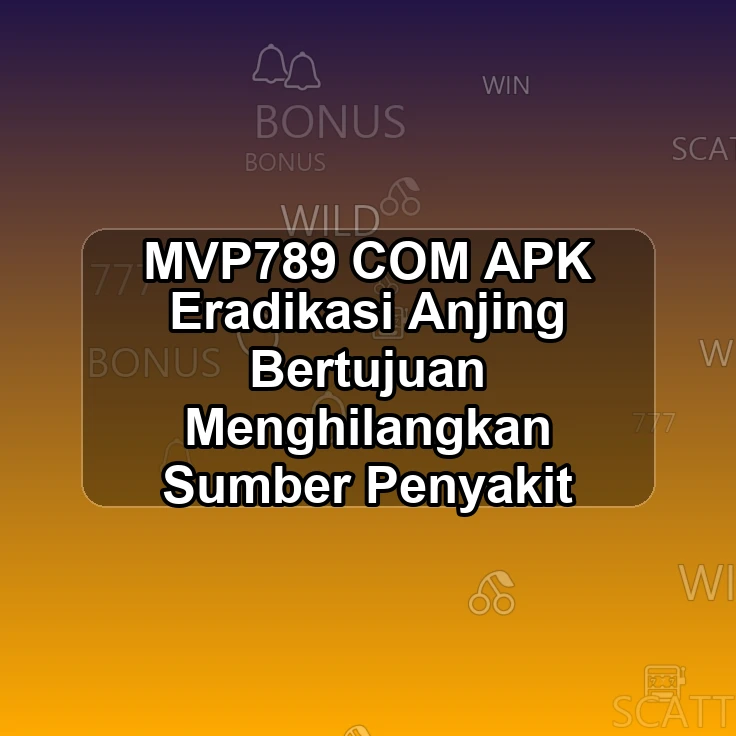 MVP789.COM APK <: Eradikasi Anjing Bertujuan Menghilangkan Sumber Penyakit