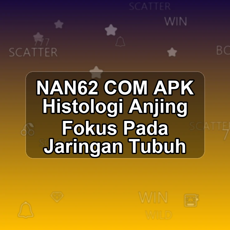 NAN62.COM APK +> Histologi Anjing Fokus Pada Jaringan Tubuh
