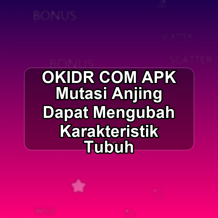 OKIDR.COM APK #> Mutasi Anjing Dapat Mengubah Karakteristik Tubuh