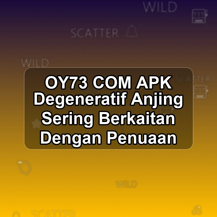 OY73.COM APK <% Degeneratif Anjing Sering Berkaitan Dengan Penuaan