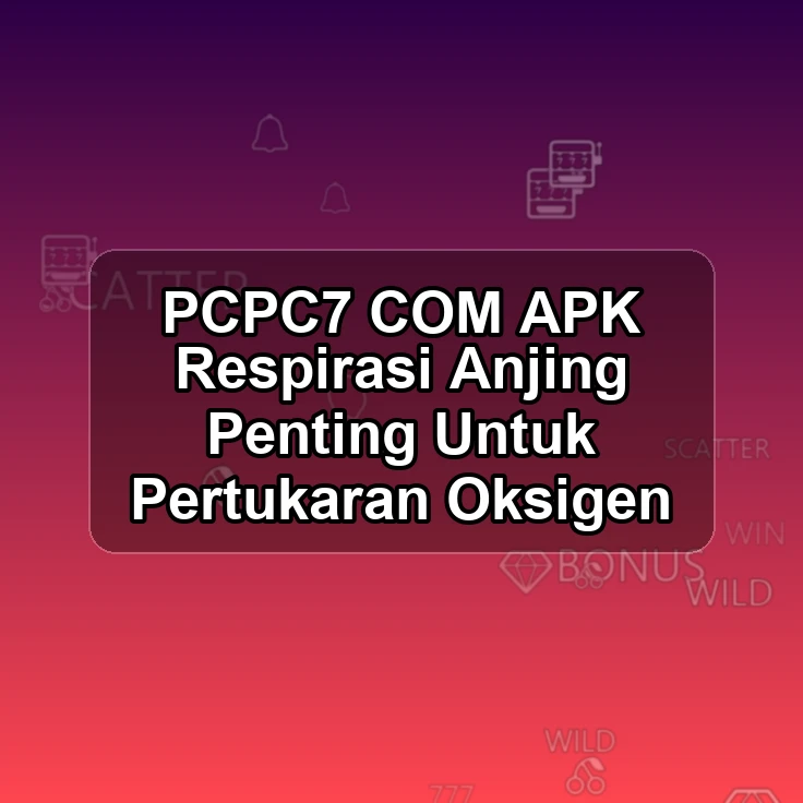 PCPC7.COM APK <@ Respirasi Anjing Penting Untuk Pertukaran Oksigen