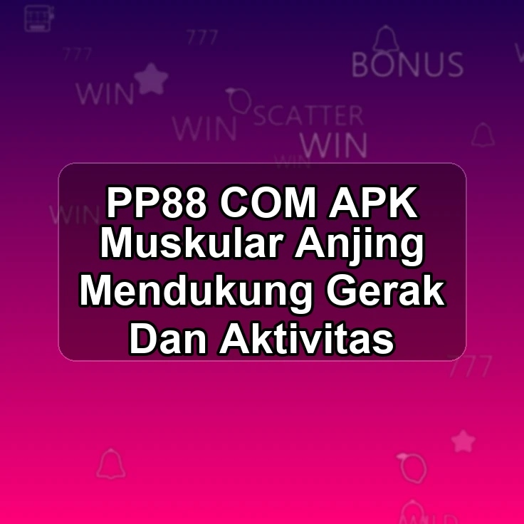 PP88.COM APK ^> Muskular Anjing Mendukung Gerak Dan Aktivitas