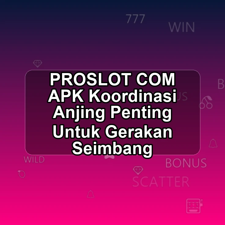 PROSLOT.COM APK <~ Koordinasi Anjing Penting Untuk Gerakan Seimbang