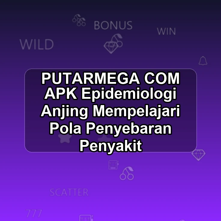 PUTARMEGA.COM APK <; Epidemiologi Anjing Mempelajari Pola Penyebaran Penyakit