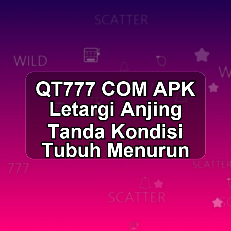 QT777.COM APK |> Letargi Anjing Tanda Kondisi Tubuh Menurun