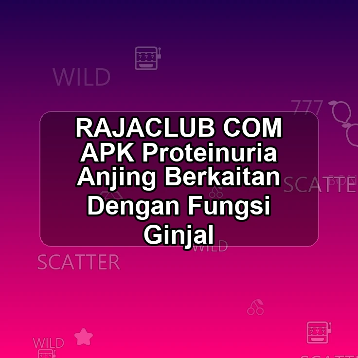 RAJACLUB.COM APK <* Proteinuria Anjing Berkaitan Dengan Fungsi Ginjal