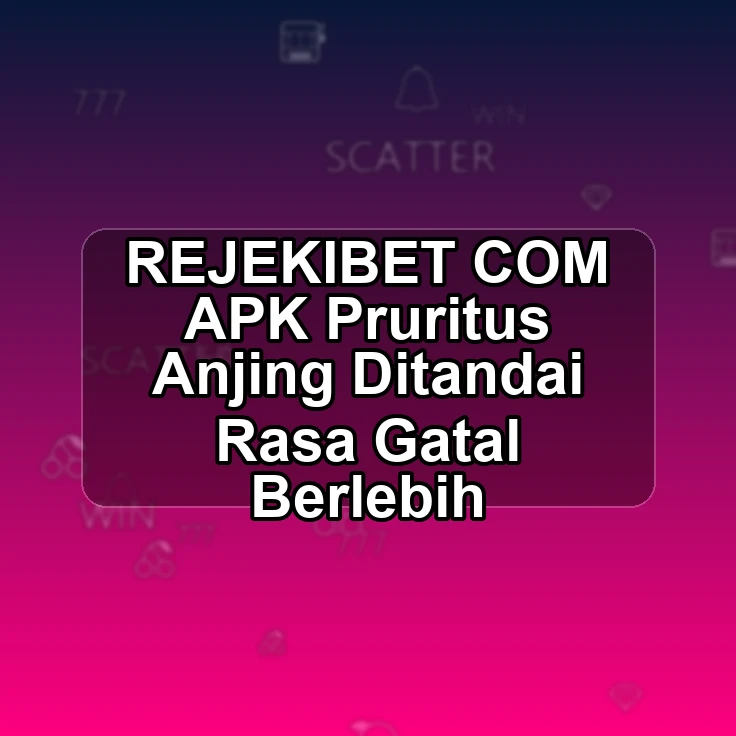 REJEKIBET.COM APK &> Pruritus Anjing Ditandai Rasa Gatal Berlebih