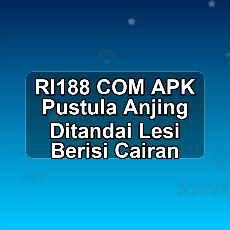 RI188.COM APK <^ Pustula Anjing Ditandai Lesi Berisi Cairan