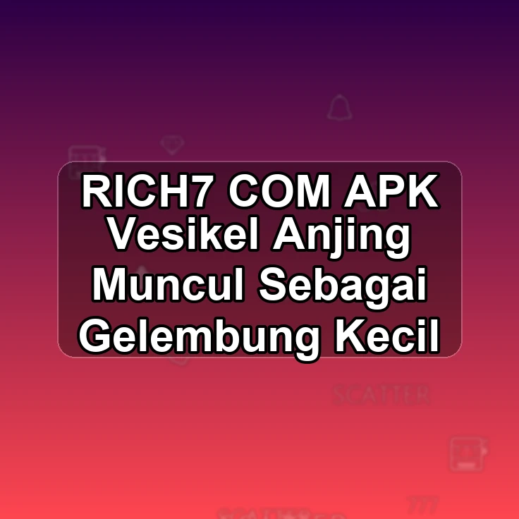 RICH7.COM APK ~> Vesikel Anjing Muncul Sebagai Gelembung Kecil