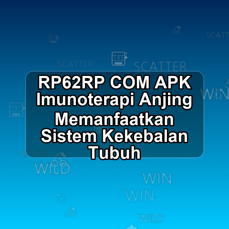 RP62RP.COM APK <@ Imunoterapi Anjing Memanfaatkan Sistem Kekebalan Tubuh
