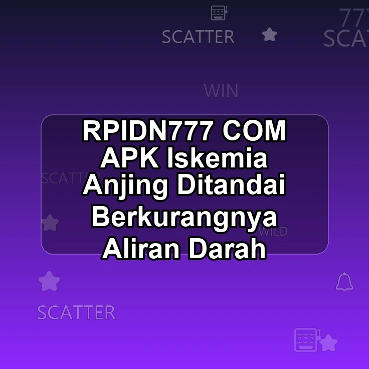 RPIDN777.COM APK <# Iskemia Anjing Ditandai Berkurangnya Aliran Darah