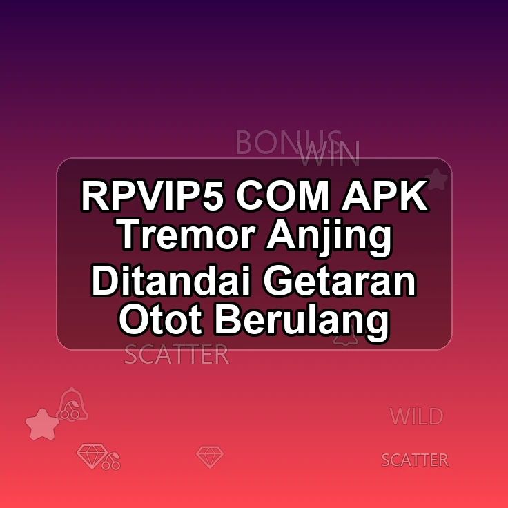 RPVIP5.COM APK ^> Tremor Anjing Ditandai Getaran Otot Berulang