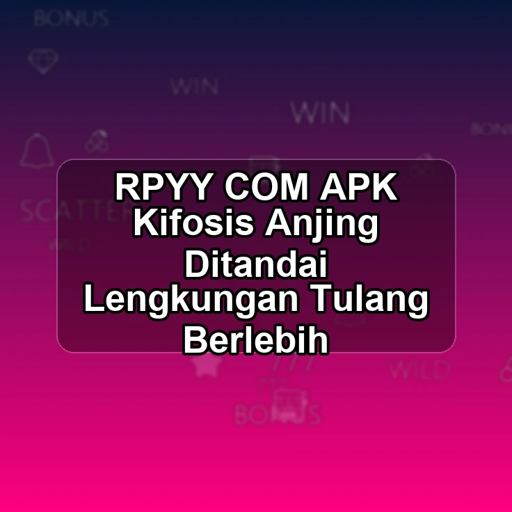 RPYY.COM APK ;> Kifosis Anjing Ditandai Lengkungan Tulang Berlebih