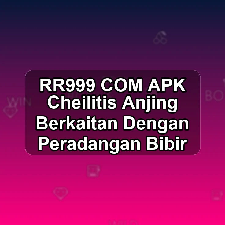 RR999.COM APK <+ Cheilitis Anjing Berkaitan Dengan Peradangan Bibir