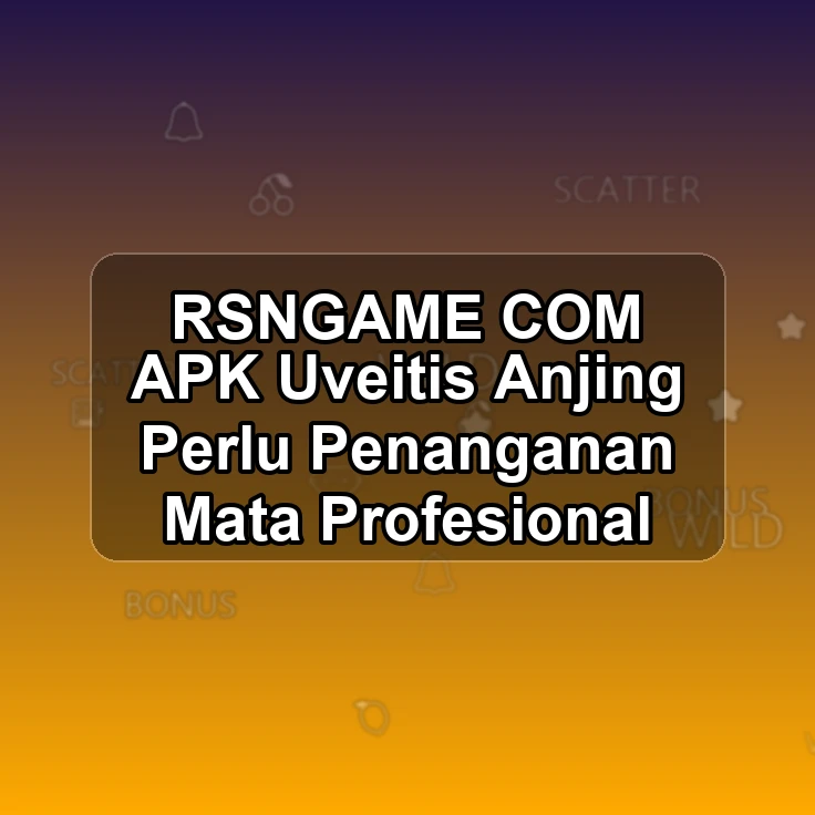 RSNGAME.COM APK <* Uveitis Anjing Perlu Penanganan Mata Profesional