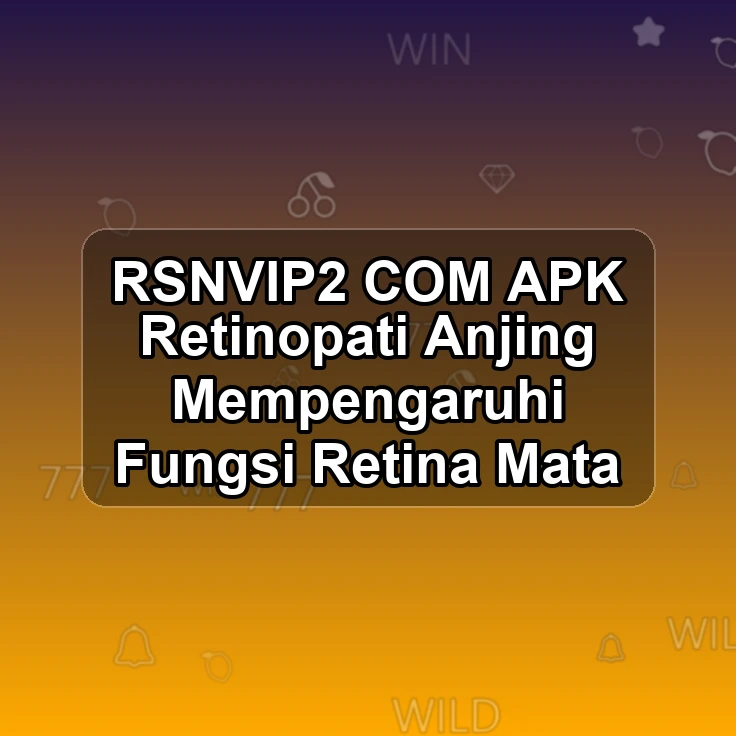 RSNVIP2.COM APK %> Retinopati Anjing Mempengaruhi Fungsi Retina Mata