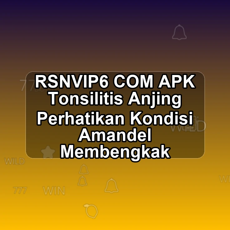 RSNVIP6.COM APK @> Tonsilitis Anjing Perhatikan Kondisi Amandel Membengkak