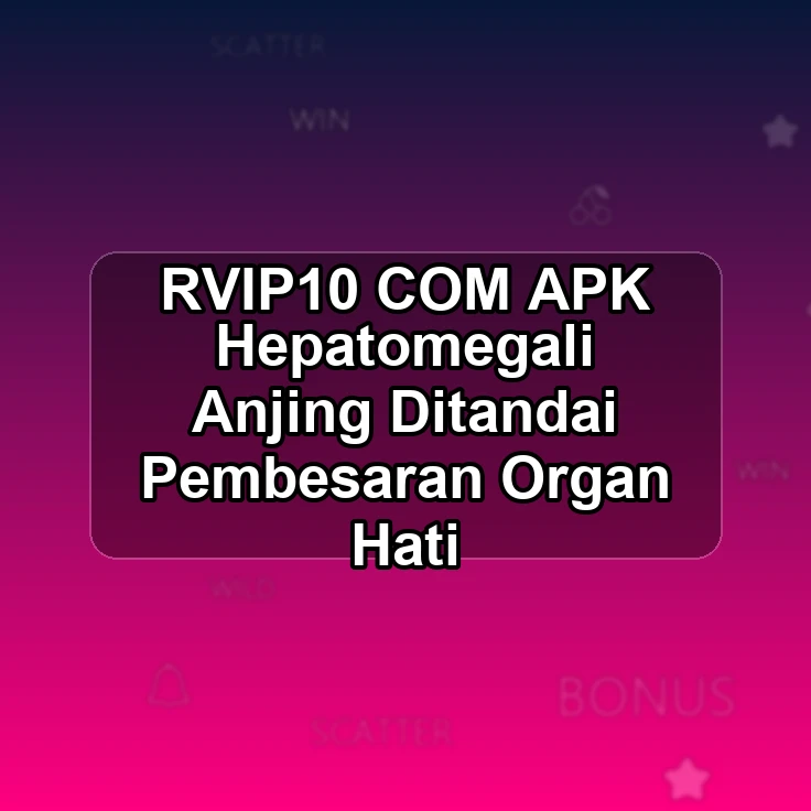 RVIP10.COM APK <^ Hepatomegali Anjing Ditandai Pembesaran Organ Hati